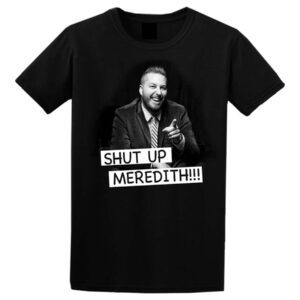 Shut Up Meredith T-Shirt